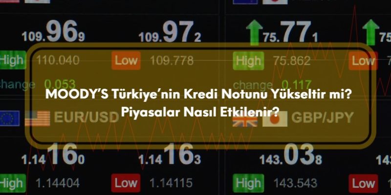 Moodys Türkiyenin kredi notunu artıracak mı