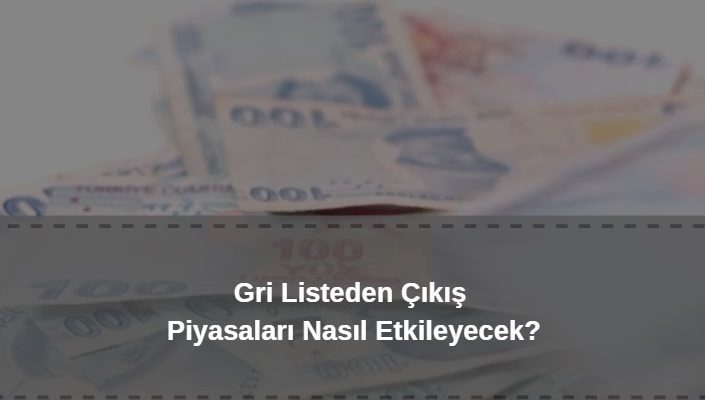 gri listeden çıkış finans piyasalarını nasıl etkiler